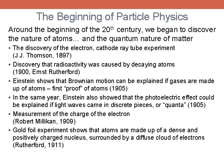 The Beginning of Particle Physics Around the beginning of the 20 th century, we