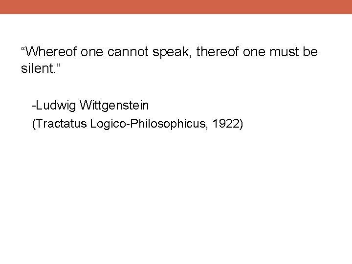 “Whereof one cannot speak, thereof one must be silent. ” -Ludwig Wittgenstein (Tractatus Logico-Philosophicus,