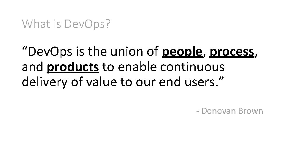 What is Dev. Ops? “Dev. Ops is the union of people, process, and products