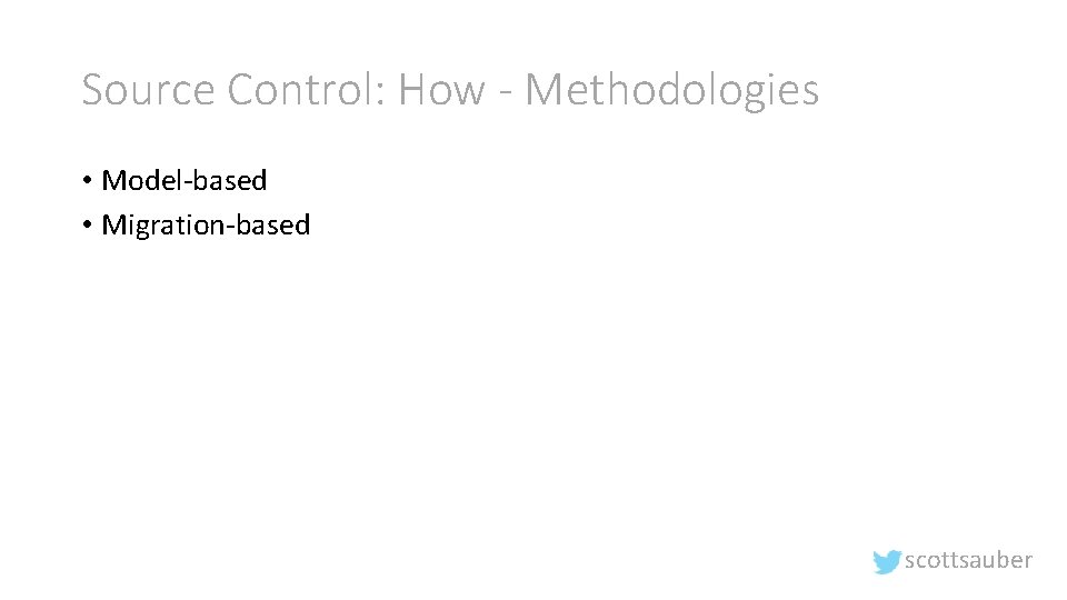 Source Control: How - Methodologies • Model-based • Migration-based scottsauber 