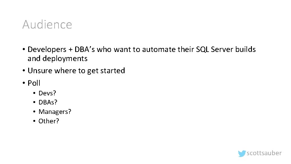 Audience • Developers + DBA’s who want to automate their SQL Server builds and