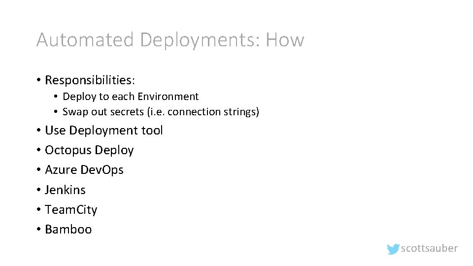 Automated Deployments: How • Responsibilities: • Deploy to each Environment • Swap out secrets