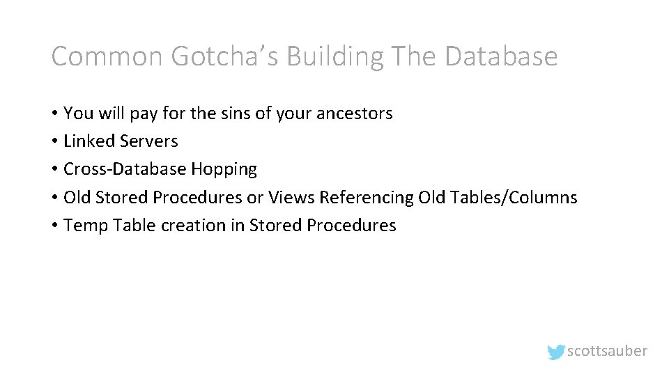 Common Gotcha’s Building The Database • You will pay for the sins of your