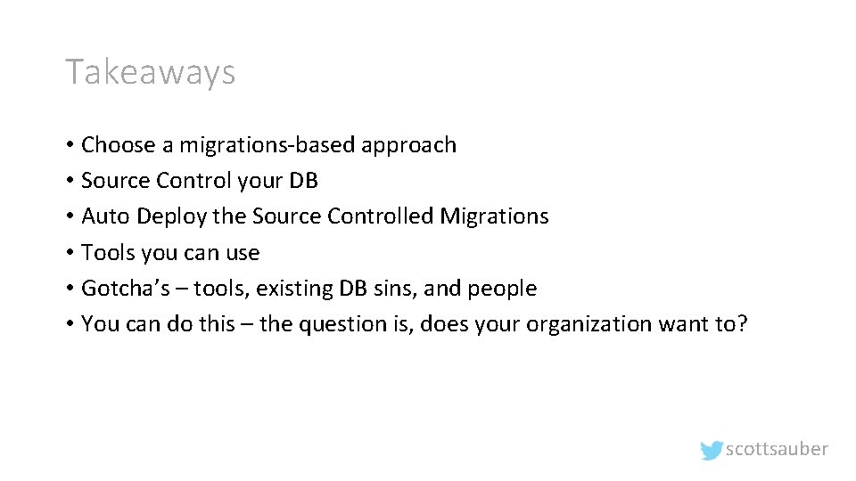 Takeaways • Choose a migrations-based approach • Source Control your DB • Auto Deploy