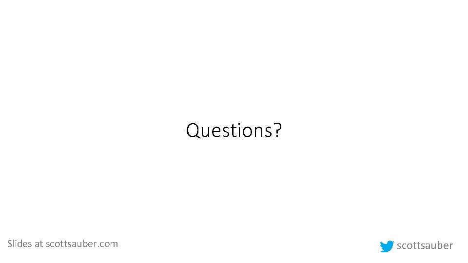 Questions? Slides at scottsauber. com scottsauber 