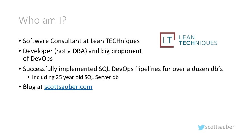 Who am I? • Software Consultant at Lean TECHniques • Developer (not a DBA)