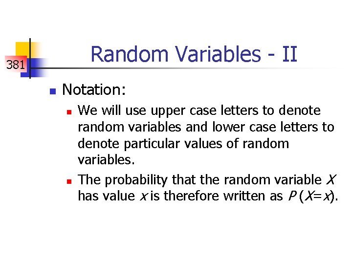 Random Variables - II 381 n Notation: n n We will use upper case