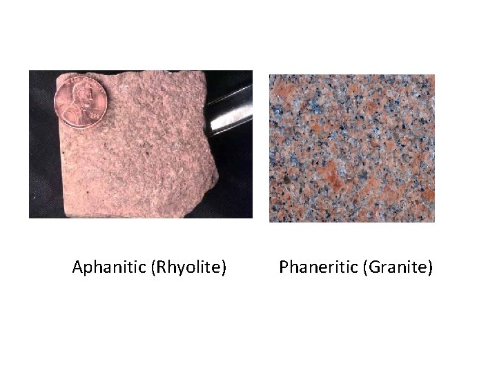 Aphanitic (Rhyolite) Phaneritic (Granite) 