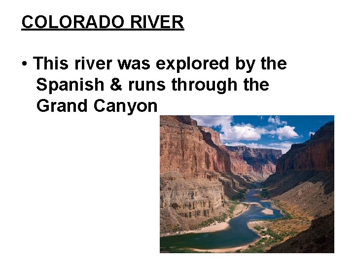 COLORADO RIVER • This river was explored by the Spanish & runs through the