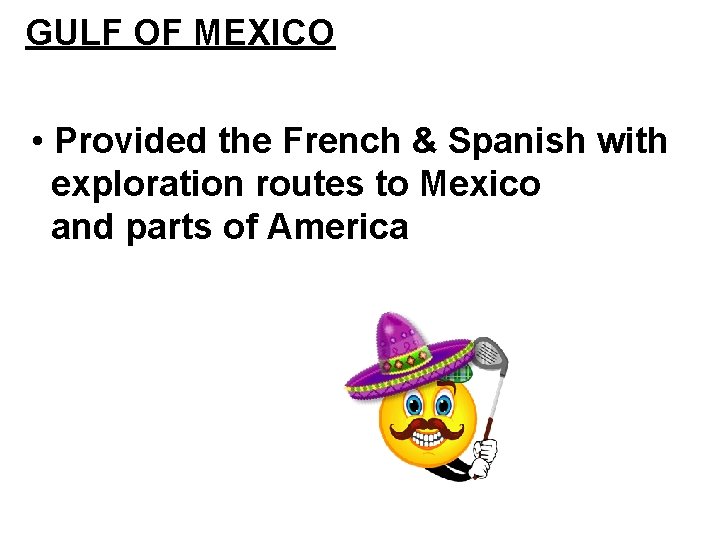 GULF OF MEXICO • Provided the French & Spanish with exploration routes to Mexico