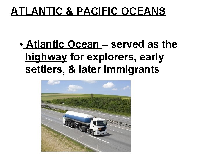 ATLANTIC & PACIFIC OCEANS • Atlantic Ocean – served as the highway for explorers,