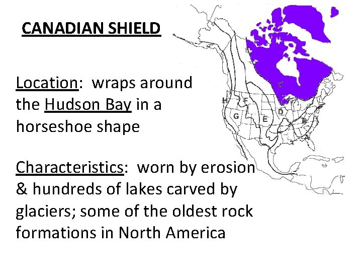 CANADIAN SHIELD Location: wraps around the Hudson Bay in a horseshoe shape Characteristics: worn