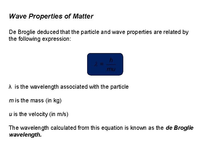 Wave Properties of Matter De Broglie deduced that the particle and wave properties are