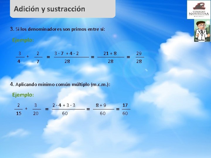 Adición y sustracción 3. Si los denominadores son primos entre sí: Ejemplo: 3 4