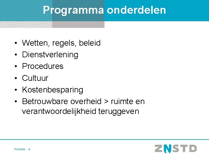 Programma onderdelen • • • Wetten, regels, beleid Dienstverlening Procedures Cultuur Kostenbesparing Betrouwbare overheid