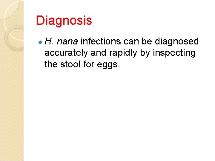 Diagnosis ● H. nana infections can be diagnosed accurately and rapidly by inspecting the