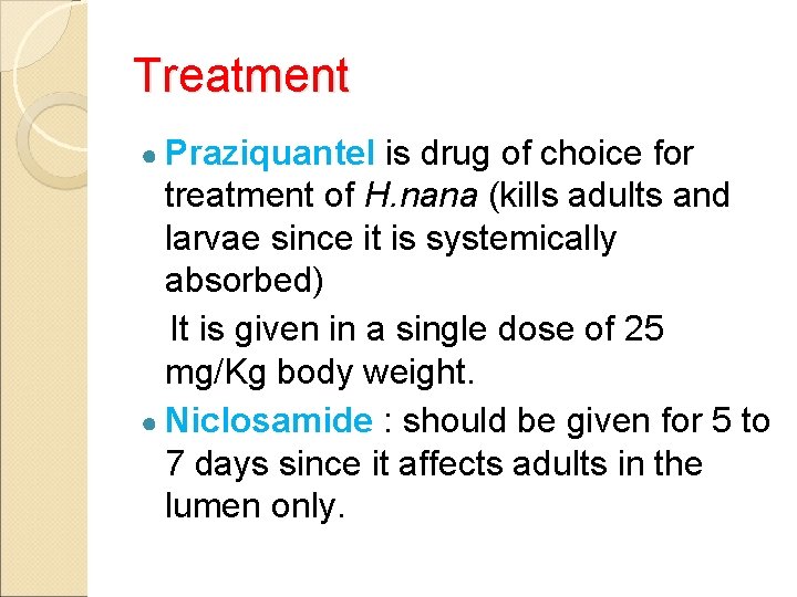 Treatment ● Praziquantel is drug of choice for treatment of H. nana (kills adults