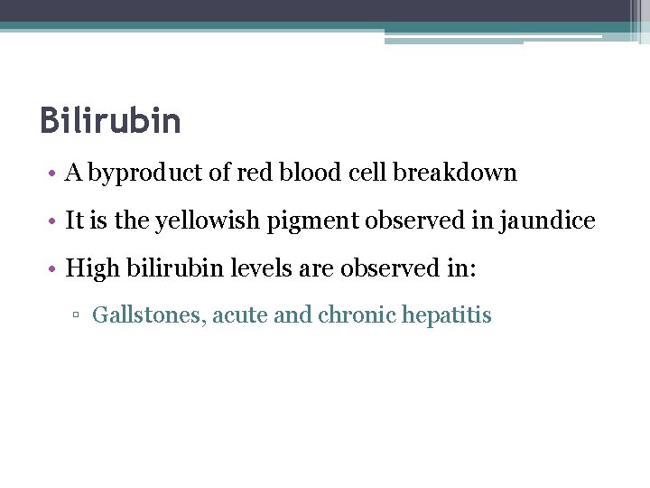 Bilirubin • A byproduct of red blood cell breakdown • It is the yellowish Bilirubin • A byproduct of red blood cell breakdown • It is the yellowish
