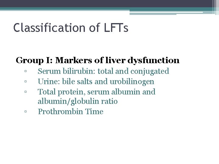 Classification of LFTs Group I: Markers of liver dysfunction ▫ ▫ Serum bilirubin: total Classification of LFTs Group I: Markers of liver dysfunction ▫ ▫ Serum bilirubin: total