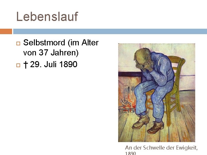 Lebenslauf Selbstmord (im Alter von 37 Jahren) † 29. Juli 1890 An der Schwelle Lebenslauf Selbstmord (im Alter von 37 Jahren) † 29. Juli 1890 An der Schwelle