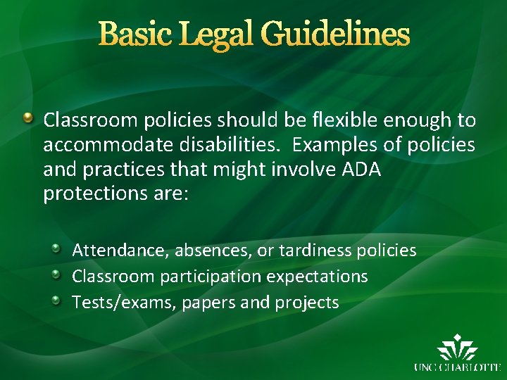 Basic Legal Guidelines Classroom policies should be flexible enough to accommodate disabilities. Examples of Basic Legal Guidelines Classroom policies should be flexible enough to accommodate disabilities. Examples of