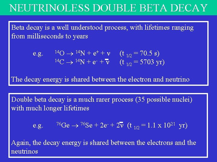 NEUTRINOLESS DOUBLE BETA DECAY Beta decay is a well understood process, with lifetimes ranging