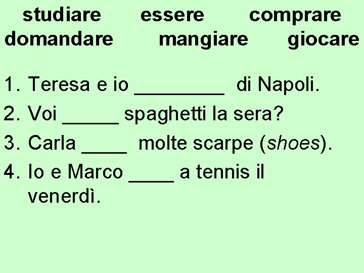 studiare domandare 1. 2. 3. 4. essere comprare mangiare giocare Teresa e io ____