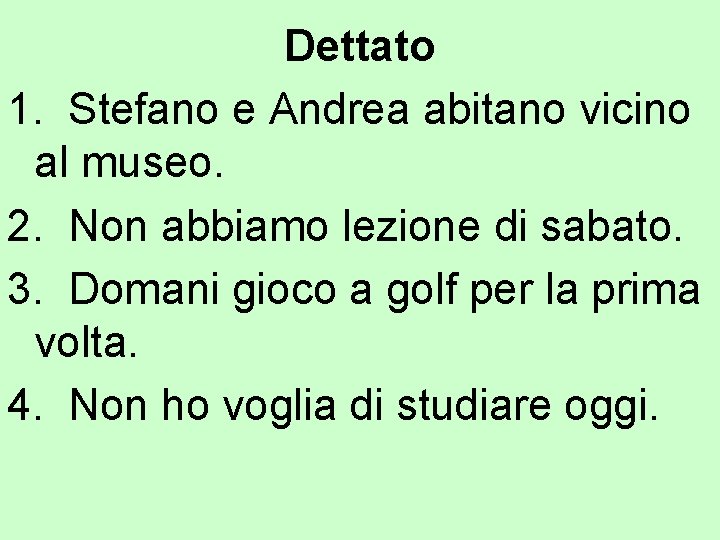 Dettato 1. Stefano e Andrea abitano vicino al museo. 2. Non abbiamo lezione di