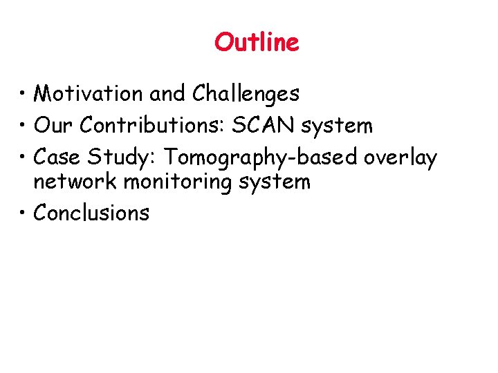 Outline • Motivation and Challenges • Our Contributions: SCAN system • Case Study: Tomography-based