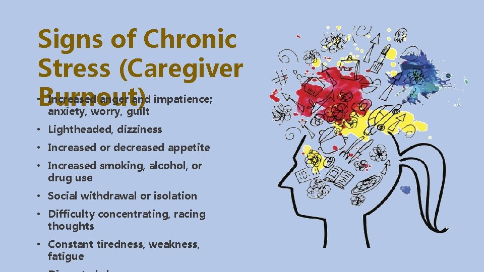 Signs of Chronic Stress (Caregiver • Burnout) Increased anger and impatience; anxiety, worry, guilt