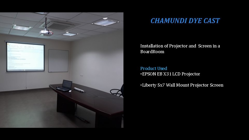 CHAMUNDI DYE CAST Installation of Projector and Screen in a Board. Room Product Used