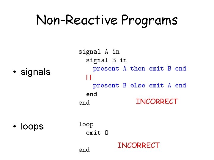 Non-Reactive Programs • signals INCORRECT • loops INCORRECT 