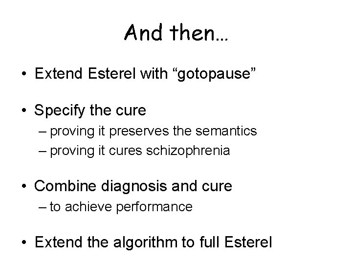And then… • Extend Esterel with “gotopause” • Specify the cure – proving it