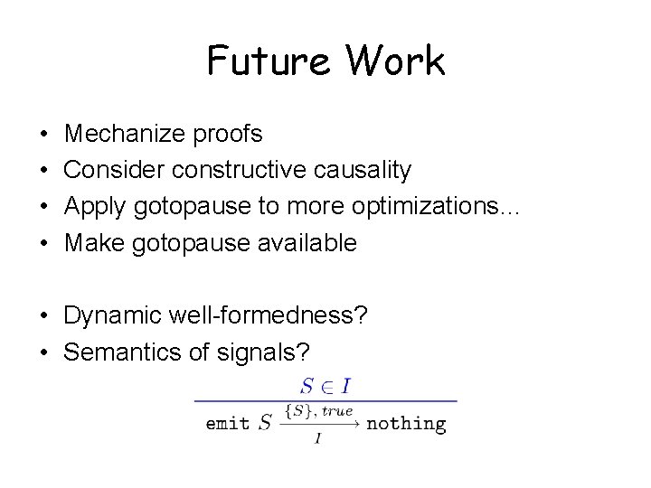 Future Work • • Mechanize proofs Consider constructive causality Apply gotopause to more optimizations…