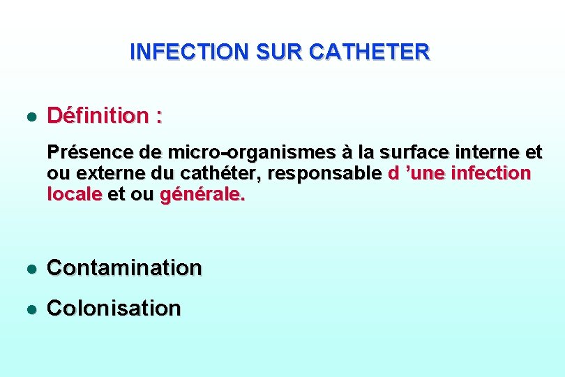INFECTION SUR CATHETER l Définition : Présence de micro-organismes à la surface interne et