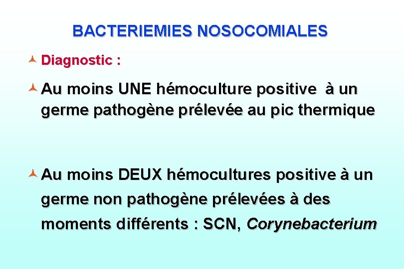 BACTERIEMIES NOSOCOMIALES © Diagnostic : © Au moins UNE hémoculture positive à un germe