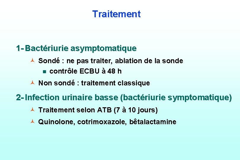 Traitement 1 - Bactériurie asymptomatique © Sondé : ne pas traiter, ablation de la