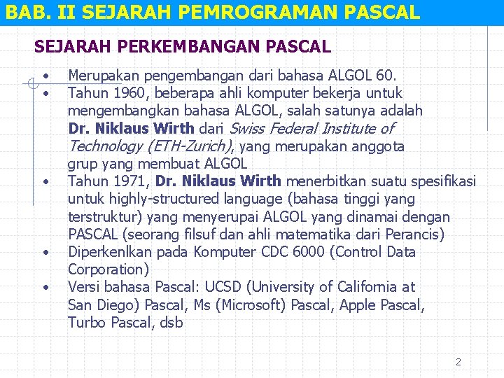 BAB. II SEJARAH PEMROGRAMAN PASCAL SEJARAH PERKEMBANGAN PASCAL • • • Merupakan pengembangan dari