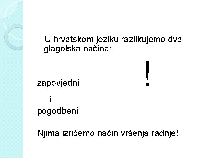 U hrvatskom jeziku razlikujemo dva glagolska načina: zapovjedni ! i pogodbeni Njima izričemo način