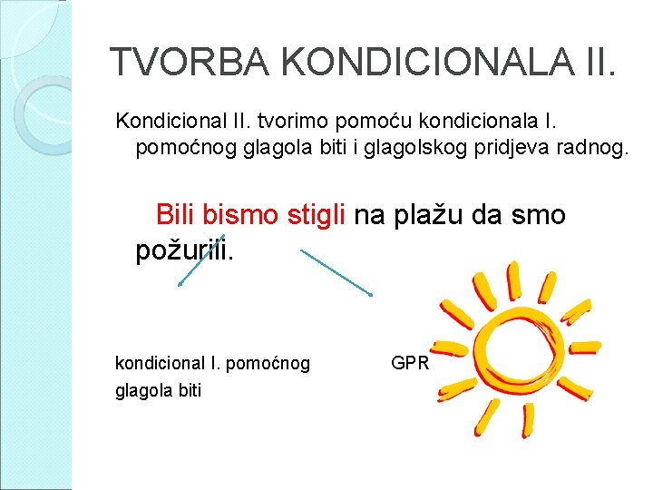 TVORBA KONDICIONALA II. Kondicional II. tvorimo pomoću kondicionala I. pomoćnog glagola biti i glagolskog