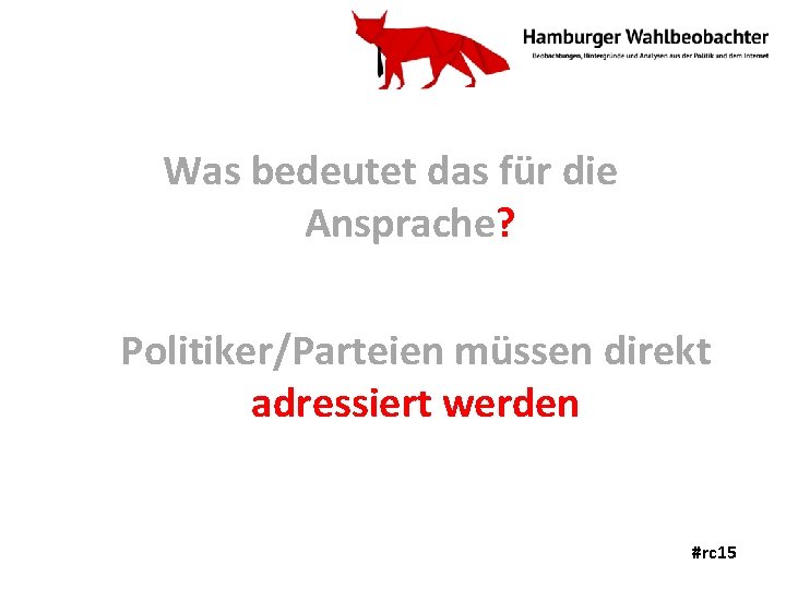 Was bedeutet das für die Ansprache? Politiker/Parteien müssen direkt adressiert werden #rc 15 