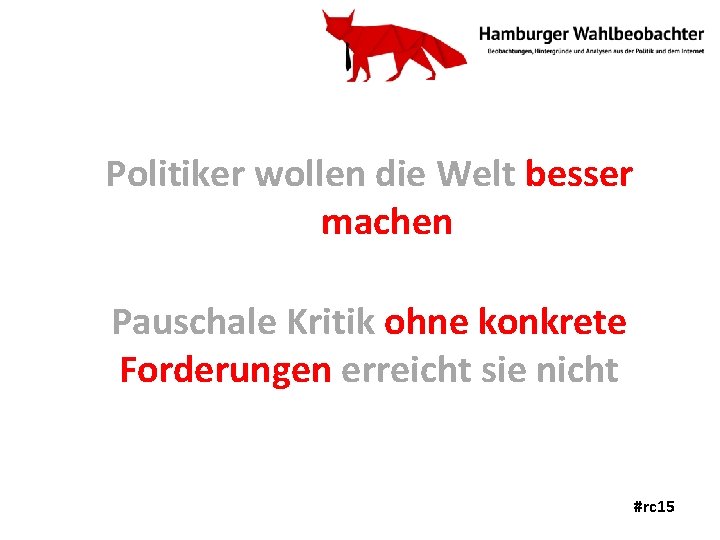 Politiker wollen die Welt besser machen Pauschale Kritik ohne konkrete Forderungen erreicht sie nicht