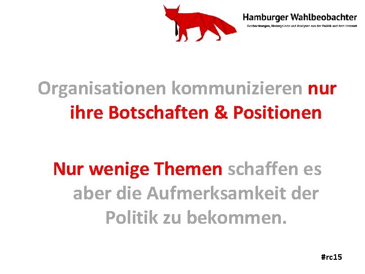 Organisationen kommunizieren nur ihre Botschaften & Positionen Nur wenige Themen schaffen es aber die