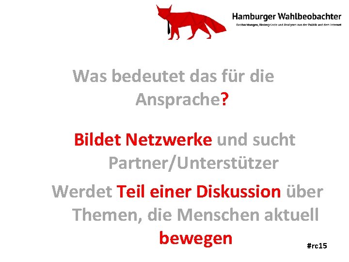 Was bedeutet das für die Ansprache? Bildet Netzwerke und sucht Partner/Unterstützer Werdet Teil einer