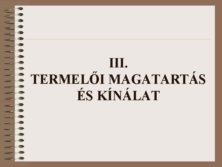 III. TERMELŐI MAGATARTÁS ÉS KÍNÁLAT 