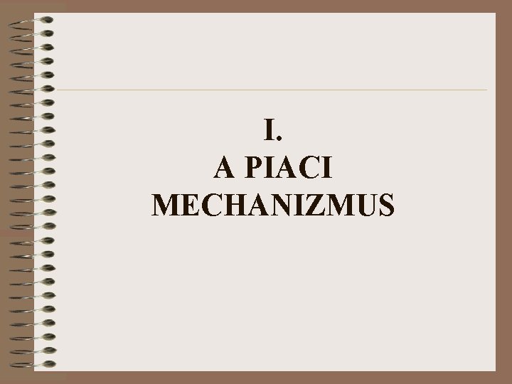 I. A PIACI MECHANIZMUS 