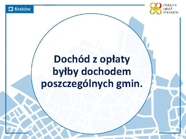 Dochód z opłaty byłby dochodem poszczególnych gmin. 