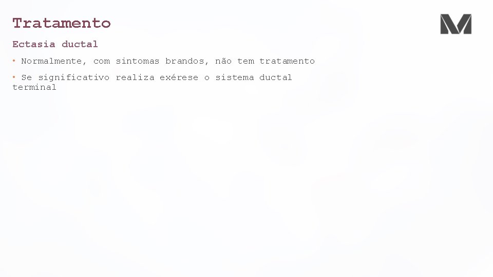 Tratamento Ectasia ductal • Normalmente, com sintomas brandos, não tem tratamento • Se significativo