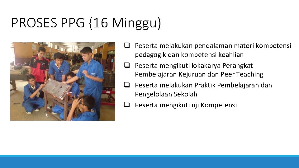 PROSES PPG (16 Minggu) q Peserta melakukan pendalaman materi kompetensi pedagogik dan kompetensi keahlian