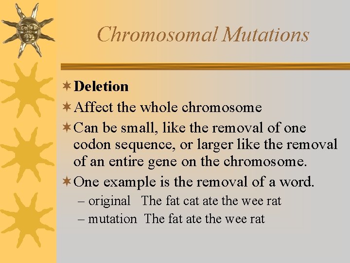 Chromosomal Mutations ¬Deletion ¬Affect the whole chromosome ¬Can be small, like the removal of